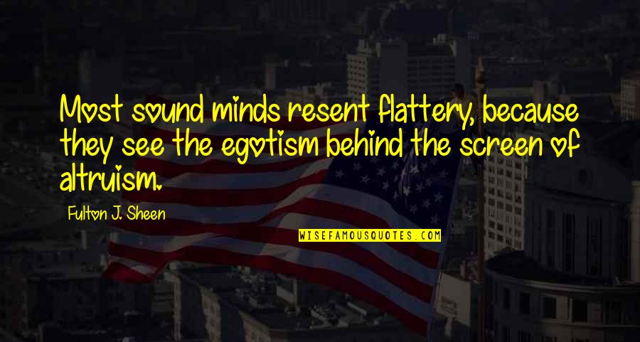 Ebria In English Quotes By Fulton J. Sheen: Most sound minds resent flattery, because they see Ebria In English Quotes By Fulton J. Sheen: Most sound minds resent flattery, because they see