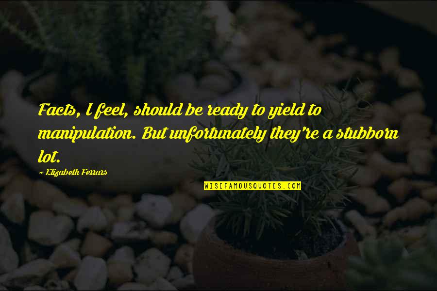 Ebriated Quotes By Elizabeth Ferrars: Facts, I feel, should be ready to yield