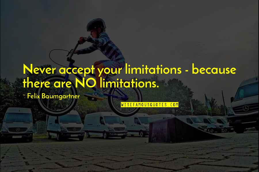 Ebrima Font Quotes By Felix Baumgartner: Never accept your limitations - because there are
