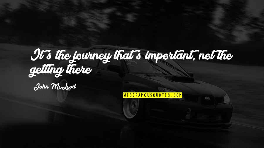 Ebrios En Quotes By John McLeod: It's the journey that's important, not the getting
