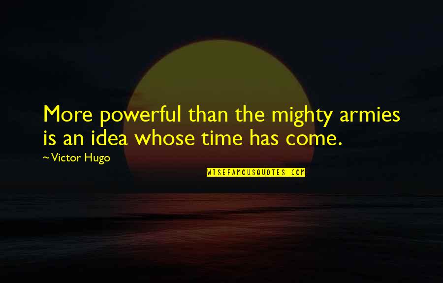 Ebrios En Quotes By Victor Hugo: More powerful than the mighty armies is an