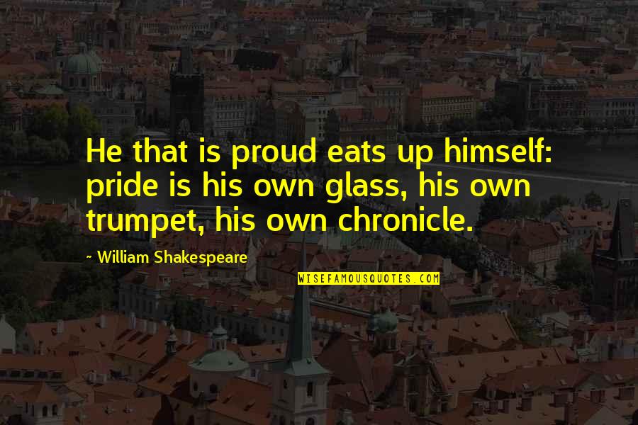 Ebru Tv Quotes By William Shakespeare: He that is proud eats up himself: pride