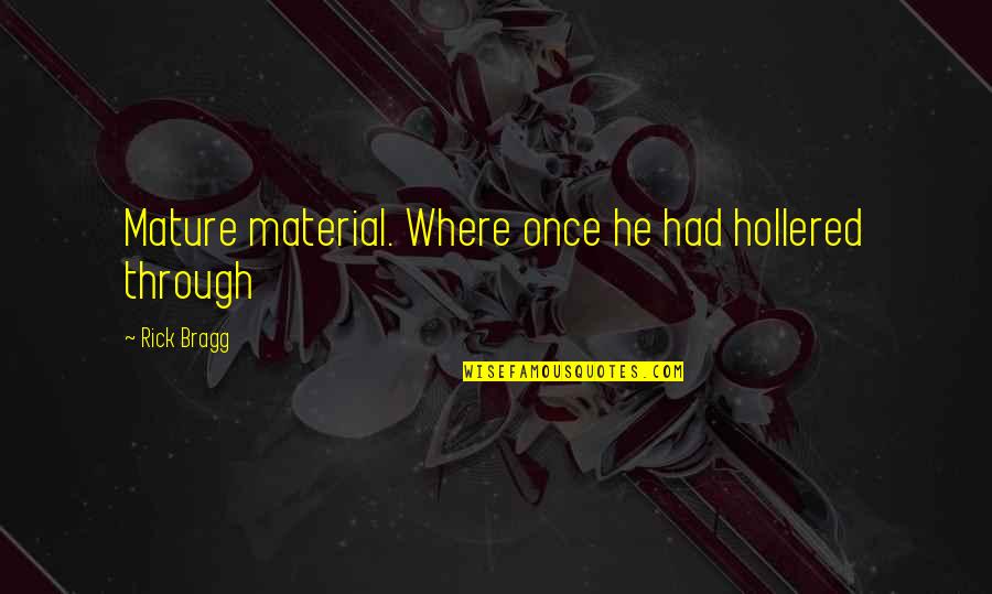 Ebruli Resimleri Quotes By Rick Bragg: Mature material. Where once he had hollered through Ebruli Resimleri Quotes By Rick Bragg: Mature material. Where once he had hollered through