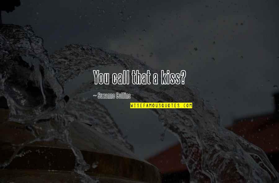 Ebs Quotes By Suzanne Collins: You call that a kiss? Ebs Quotes By Suzanne Collins: You call that a kiss?