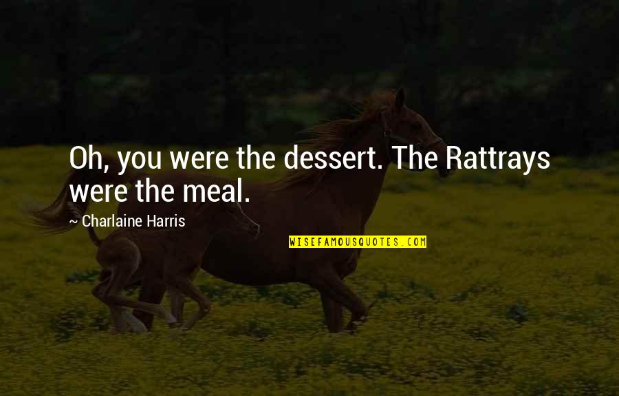 Ebsen Salgadinho Quotes By Charlaine Harris: Oh, you were the dessert. The Rattrays were Ebsen Salgadinho Quotes By Charlaine Harris: Oh, you were the dessert. The Rattrays were