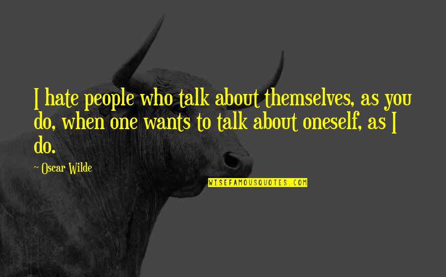 Ebtekar Quotes By Oscar Wilde: I hate people who talk about themselves, as Ebtekar Quotes By Oscar Wilde: I hate people who talk about themselves, as