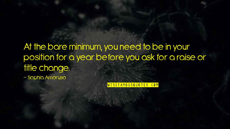Ebtekar Quotes By Sophia Amoruso: At the bare minimum, you need to be Ebtekar Quotes By Sophia Amoruso: At the bare minimum, you need to be
