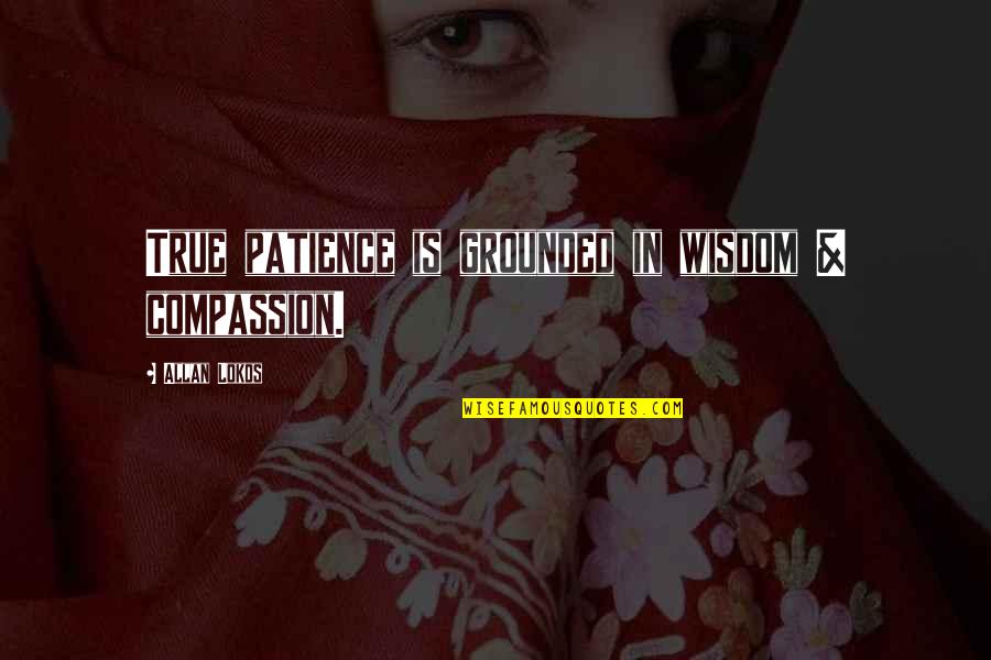 Ebtesam Alhammoud Quotes By Allan Lokos: True patience is grounded in wisdom & compassion. Ebtesam Alhammoud Quotes By Allan Lokos: True patience is grounded in wisdom & compassion.