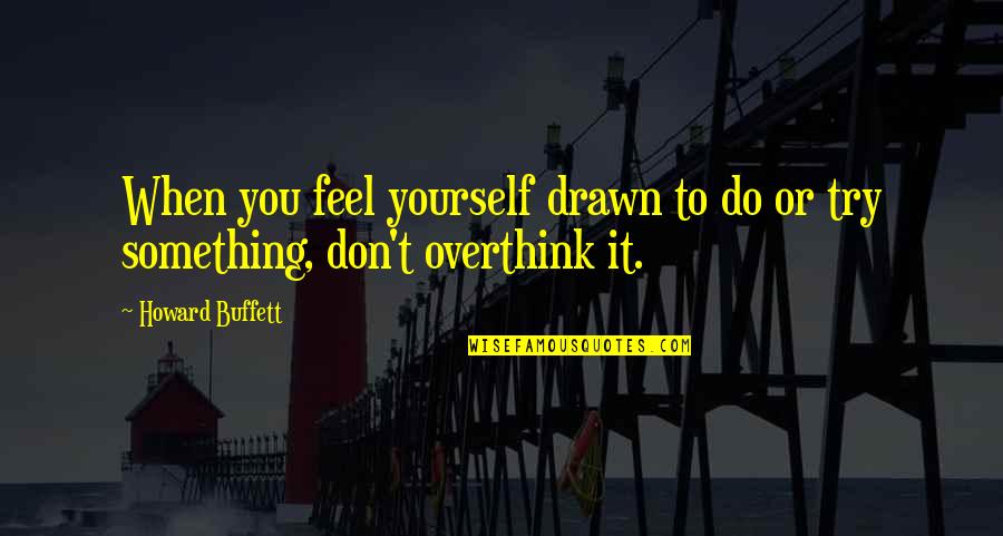 Ebtesam Alhammoud Quotes By Howard Buffett: When you feel yourself drawn to do or