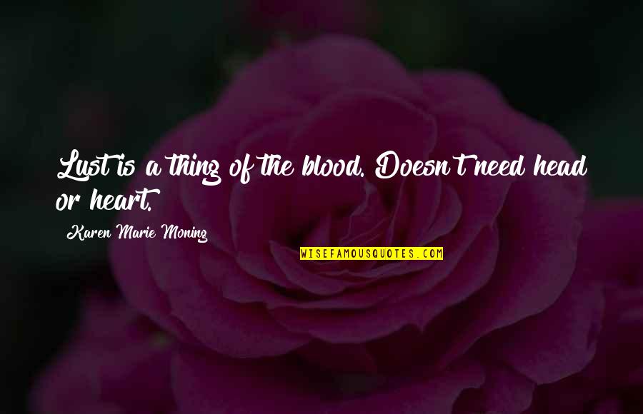 Ebtesam Alhammoud Quotes By Karen Marie Moning: Lust is a thing of the blood. Doesn't Ebtesam Alhammoud Quotes By Karen Marie Moning: Lust is a thing of the blood. Doesn't