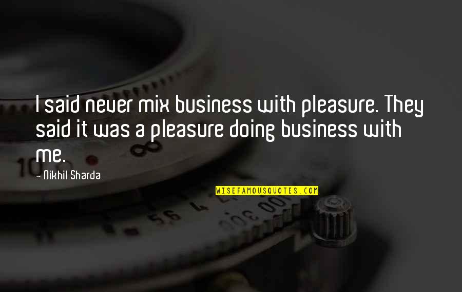 Ebtesam Alhammoud Quotes By Nikhil Sharda: I said never mix business with pleasure. They Ebtesam Alhammoud Quotes By Nikhil Sharda: I said never mix business with pleasure. They