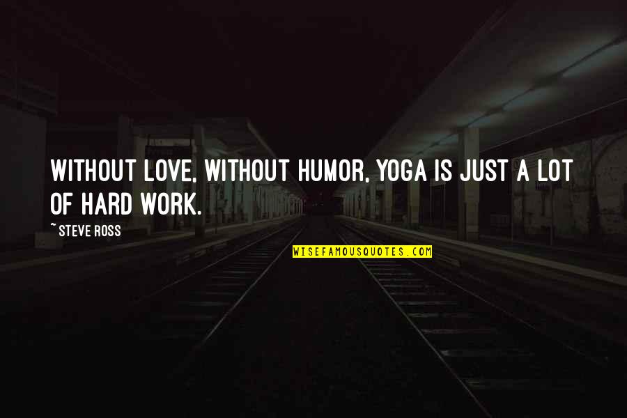 Ebtesam Khaled Quotes By Steve Ross: Without love, without humor, yoga is just a