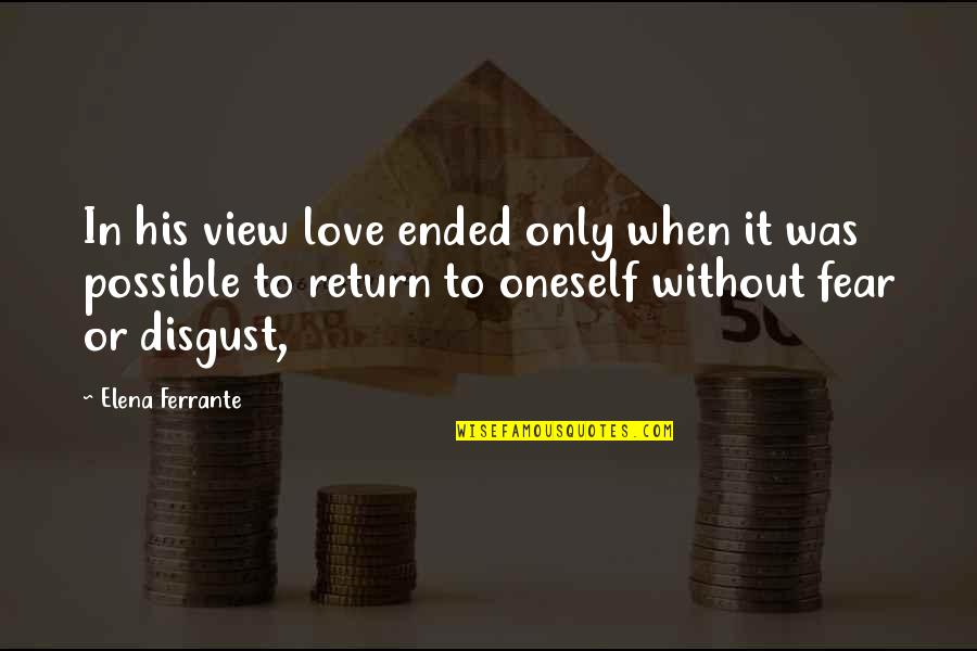 Ebullicion De La Quotes By Elena Ferrante: In his view love ended only when it Ebullicion De La Quotes By Elena Ferrante: In his view love ended only when it