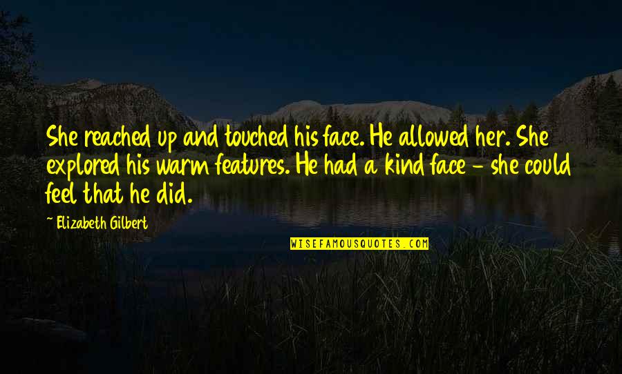 Ebullicion De La Quotes By Elizabeth Gilbert: She reached up and touched his face. He Ebullicion De La Quotes By Elizabeth Gilbert: She reached up and touched his face. He