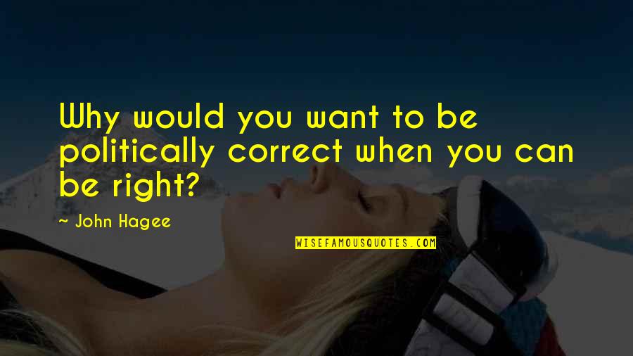 Ebullicion De La Quotes By John Hagee: Why would you want to be politically correct