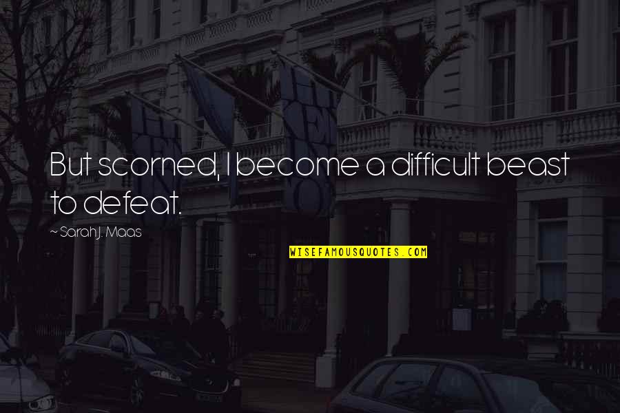 Ebullicion De La Quotes By Sarah J. Maas: But scorned, I become a difficult beast to Ebullicion De La Quotes By Sarah J. Maas: But scorned, I become a difficult beast to
