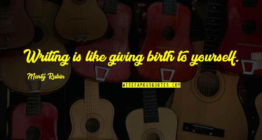 Ebullicion Quimica Quotes By Marty Rubin: Writing is like giving birth to yourself.