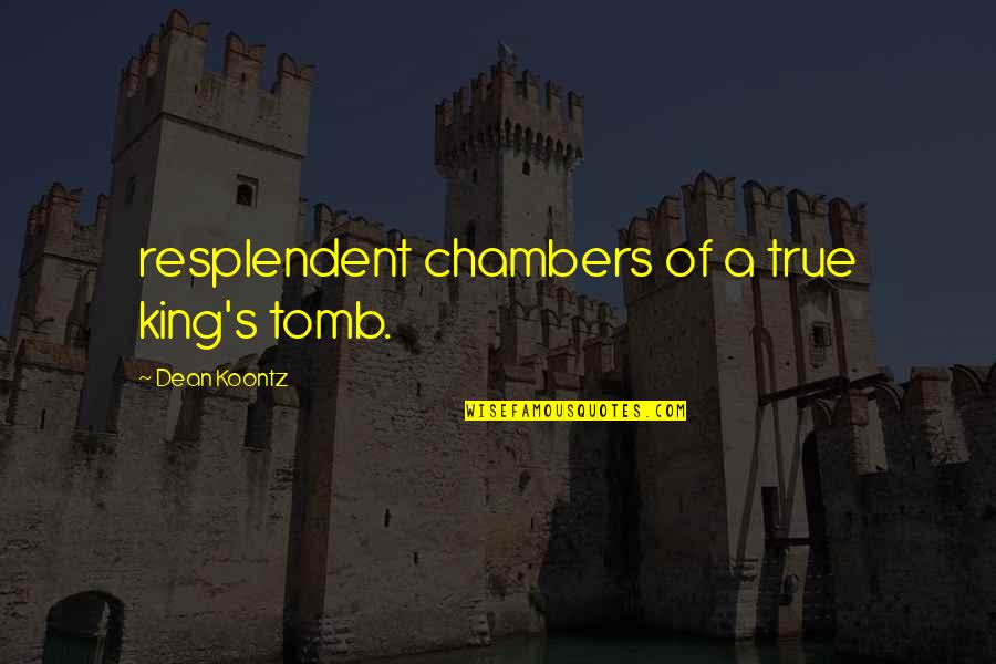 Ebullience Etymology Quotes By Dean Koontz: resplendent chambers of a true king's tomb.