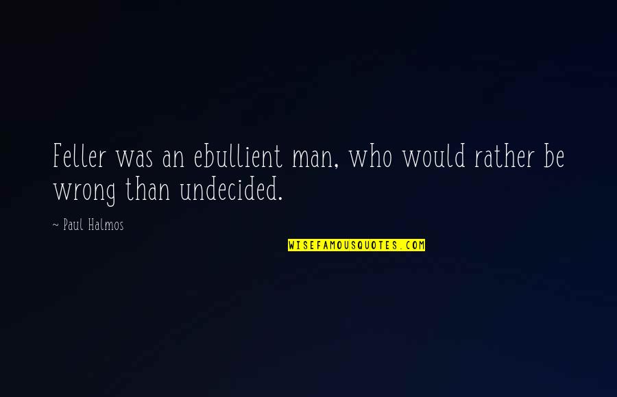 Ebullient Quotes By Paul Halmos: Feller was an ebullient man, who would rather