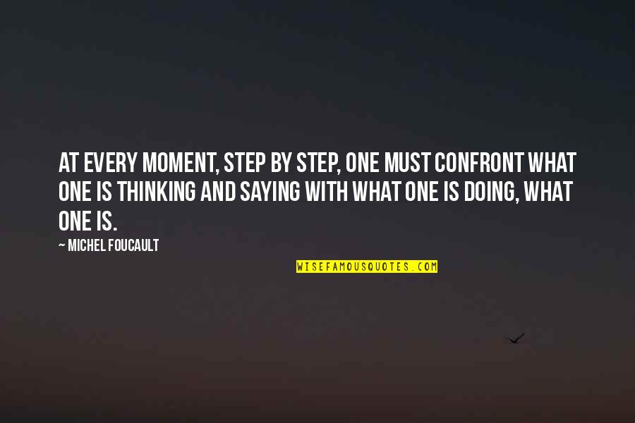 Ebulliently Quotes By Michel Foucault: At every moment, step by step, one must