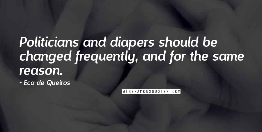 Eca De Queiros quotes: Politicians and diapers should be changed frequently, and for the same reason.