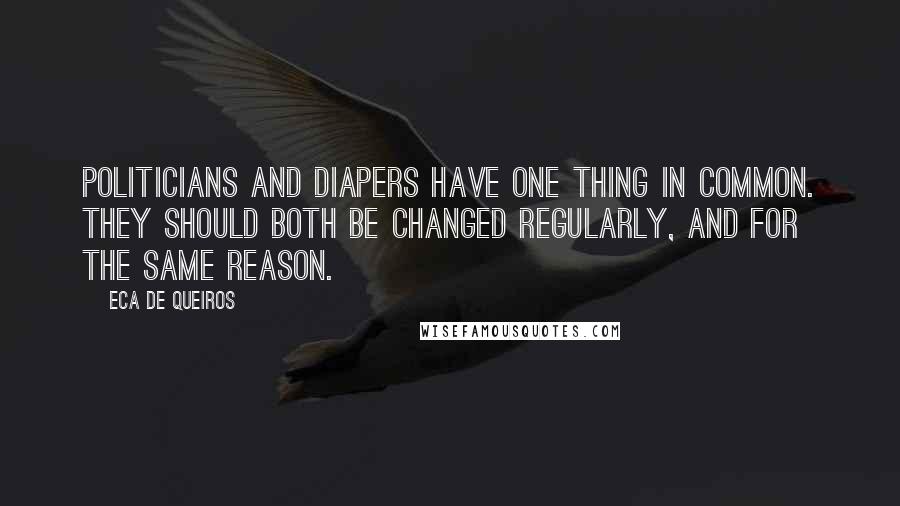 Eca De Queiros quotes: Politicians and diapers have one thing in common. They should both be changed regularly, and for the same reason.