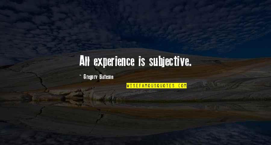 Ecade Quotes By Gregory Bateson: All experience is subjective.