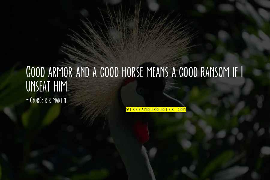 Ecard Friday Quotes By George R R Martin: Good armor and a good horse means a