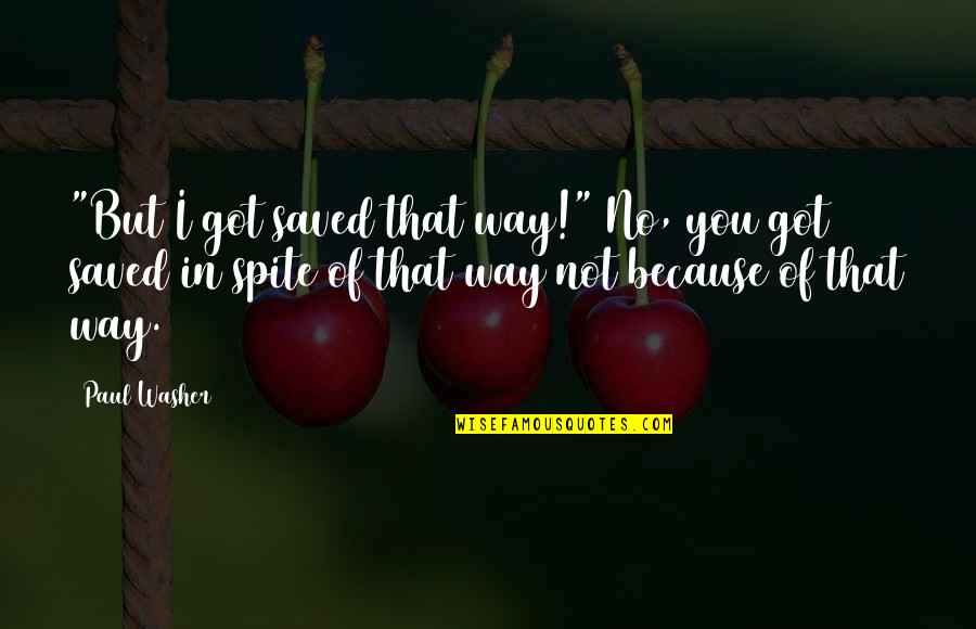 Ecard Marriage Quotes By Paul Washer: "But I got saved that way!" No, you
