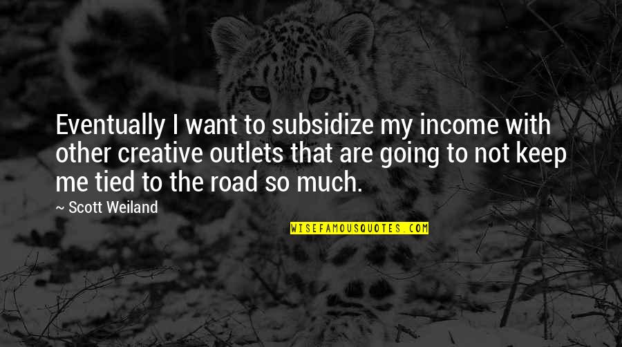 Ecard Marriage Quotes By Scott Weiland: Eventually I want to subsidize my income with