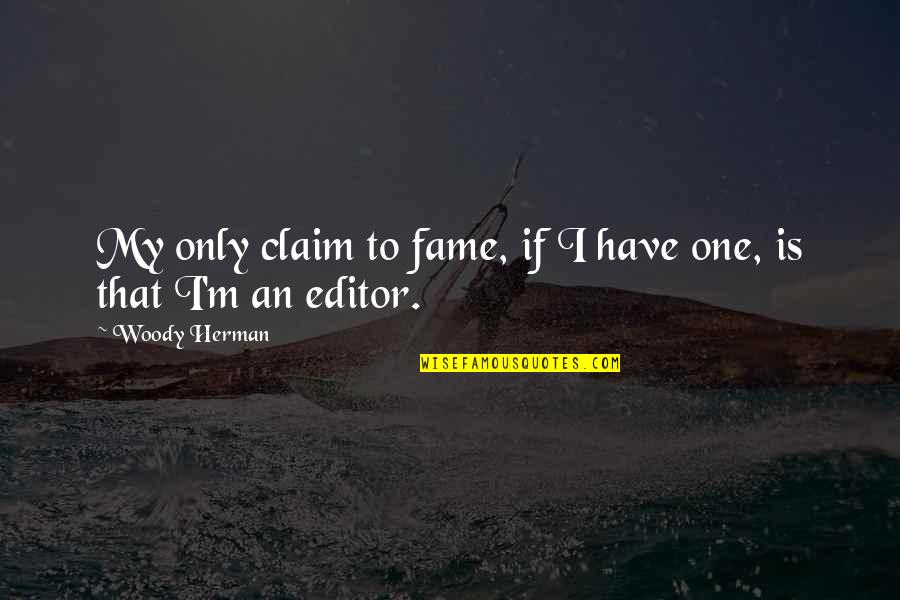 Ecards Quotes And Quotes By Woody Herman: My only claim to fame, if I have Ecards Quotes And Quotes By Woody Herman: My only claim to fame, if I have