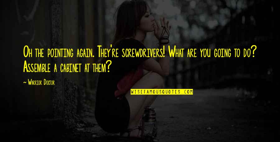Ecaterina Logadi Quotes By Warrior Doctor: Oh the pointing again. They're screwdrivers! What are