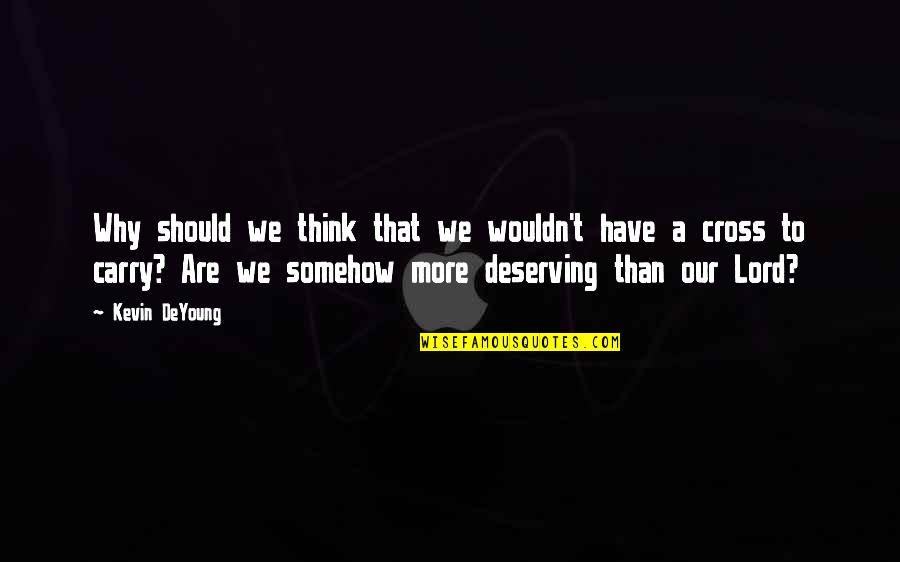 Ecatloc Quotes By Kevin DeYoung: Why should we think that we wouldn't have Ecatloc Quotes By Kevin DeYoung: Why should we think that we wouldn't have