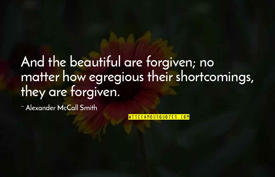 Ecatloge Quotes By Alexander McCall Smith: And the beautiful are forgiven; no matter how