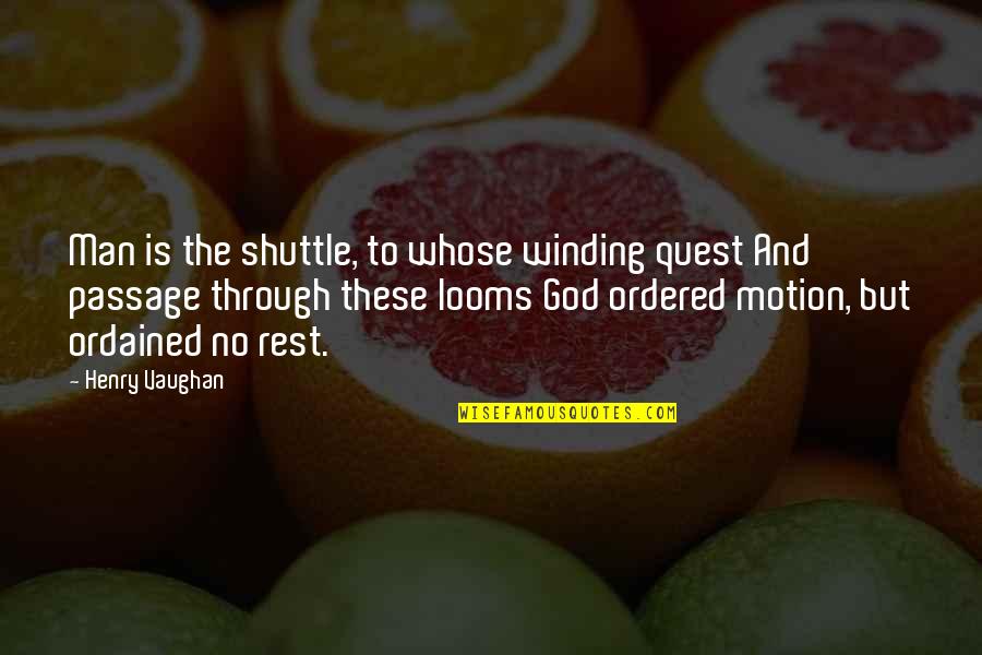 Ecatlouge Quotes By Henry Vaughan: Man is the shuttle, to whose winding quest