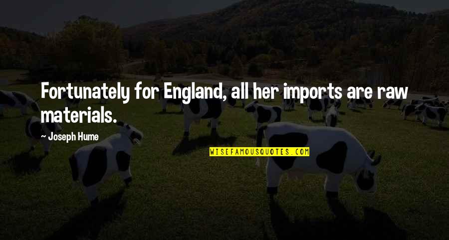 Ecatlouge Quotes By Joseph Hume: Fortunately for England, all her imports are raw