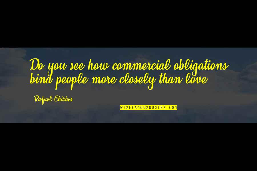 Ecatlouge Quotes By Rafael Chirbes: Do you see how commercial obligations bind people