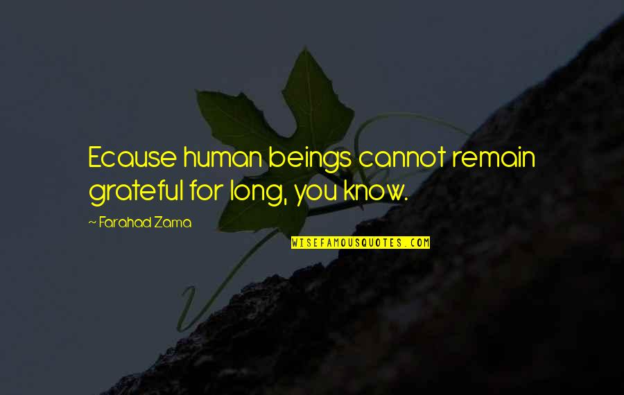 Ecause Quotes By Farahad Zama: Ecause human beings cannot remain grateful for long,