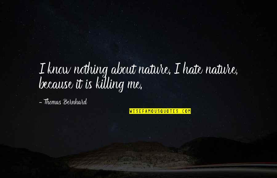 Ecballium Quotes By Thomas Bernhard: I know nothing about nature. I hate nature, Ecballium Quotes By Thomas Bernhard: I know nothing about nature. I hate nature,
