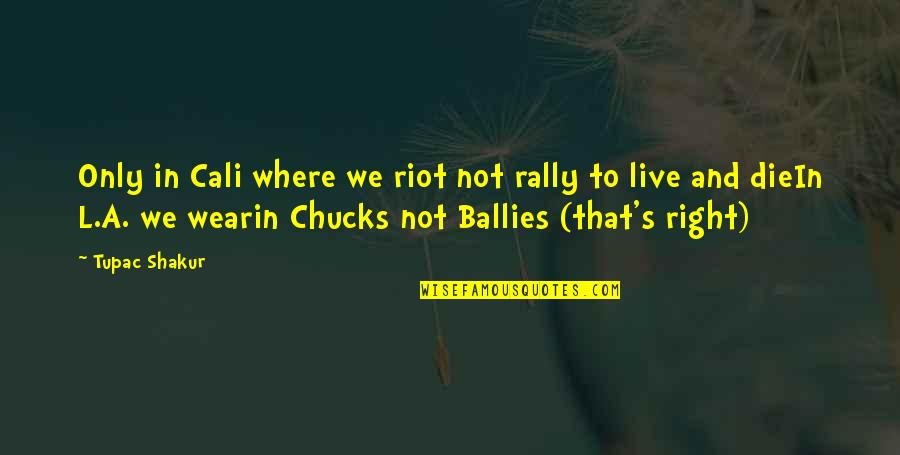 Ecballium Quotes By Tupac Shakur: Only in Cali where we riot not rally Ecballium Quotes By Tupac Shakur: Only in Cali where we riot not rally