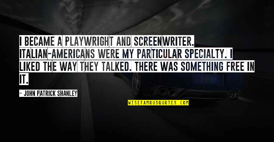 Ecbatana Citizen Quotes By John Patrick Shanley: I became a playwright and screenwriter. Italian-Americans were