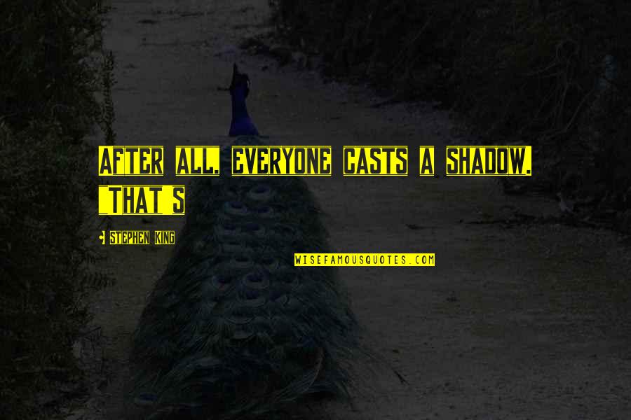 Ecc33 Quotes By Stephen King: After all, everyone casts a shadow. "That's Ecc33 Quotes By Stephen King: After all, everyone casts a shadow. "That's