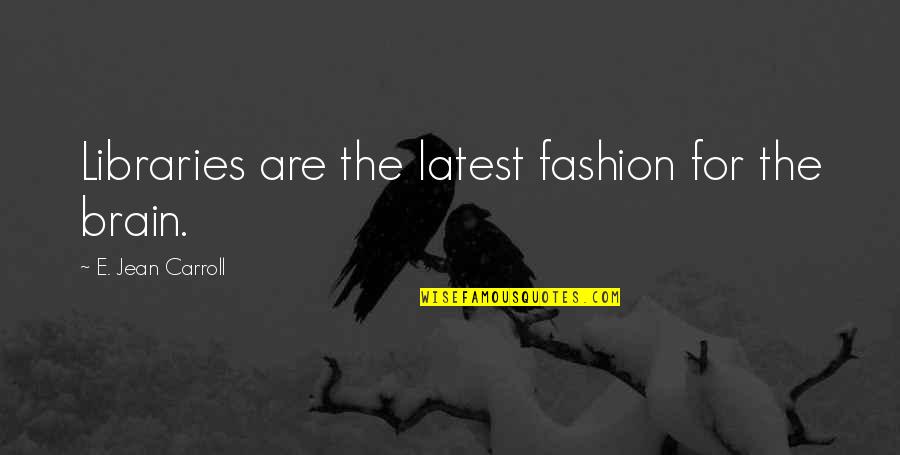 Ecce Homo Insane Quotes By E. Jean Carroll: Libraries are the latest fashion for the brain. Ecce Homo Insane Quotes By E. Jean Carroll: Libraries are the latest fashion for the brain.