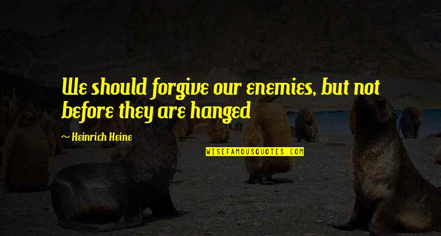 Ecce Homo Speaker Quotes By Heinrich Heine: We should forgive our enemies, but not before