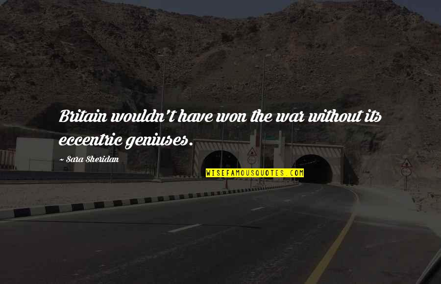 Eccentric Genius Quotes By Sara Sheridan: Britain wouldn't have won the war without its