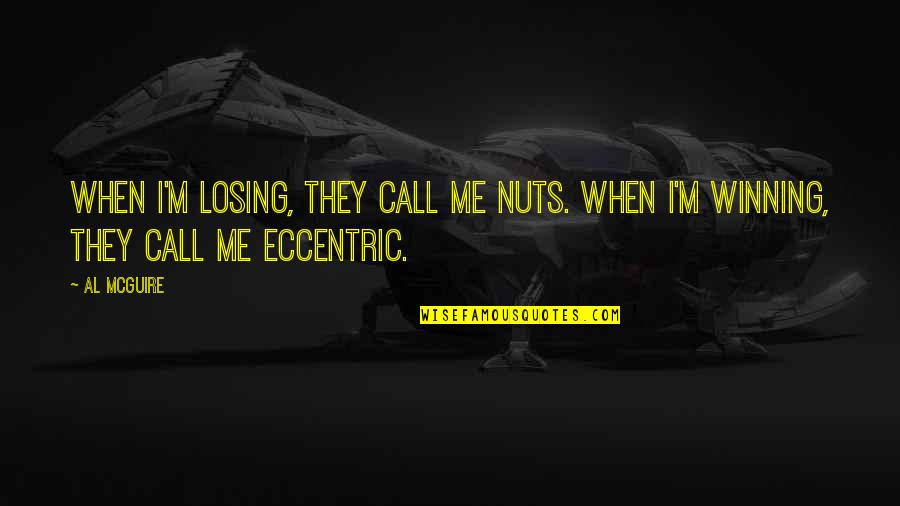 Eccentric Quotes By Al McGuire: When I'm losing, they call me nuts. When