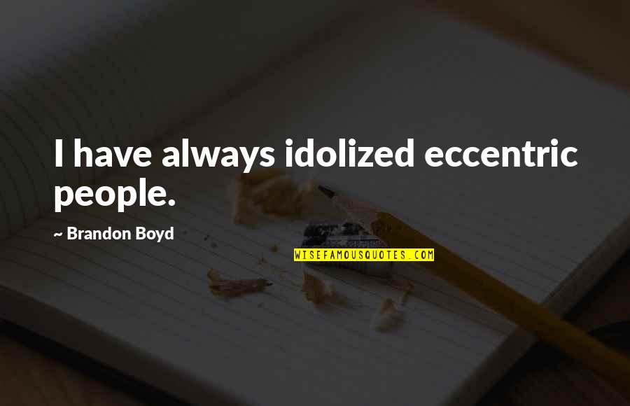 Eccentric Quotes By Brandon Boyd: I have always idolized eccentric people.