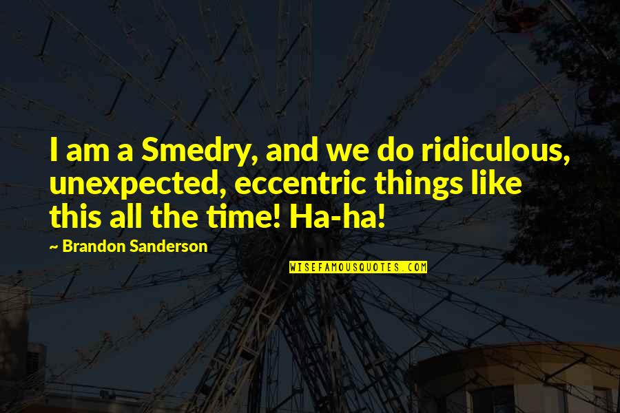 Eccentric Quotes By Brandon Sanderson: I am a Smedry, and we do ridiculous,