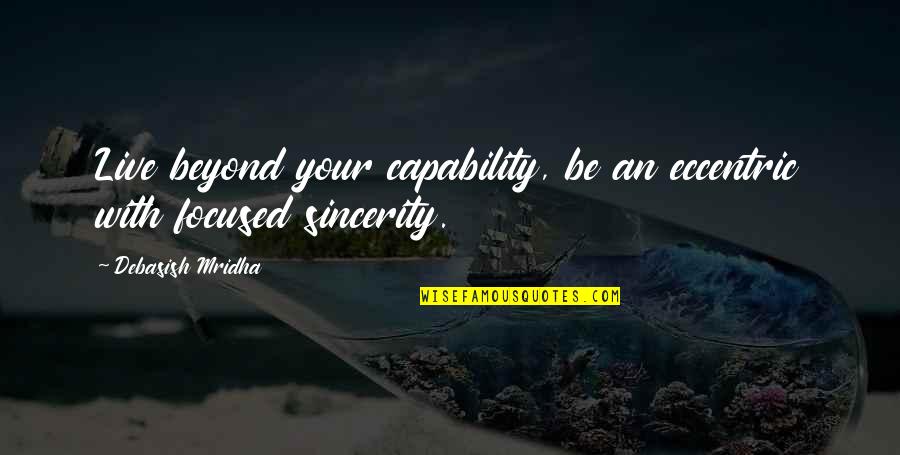 Eccentric Quotes By Debasish Mridha: Live beyond your capability, be an eccentric with