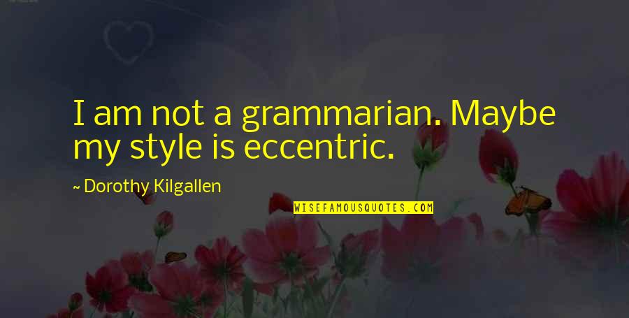 Eccentric Quotes By Dorothy Kilgallen: I am not a grammarian. Maybe my style